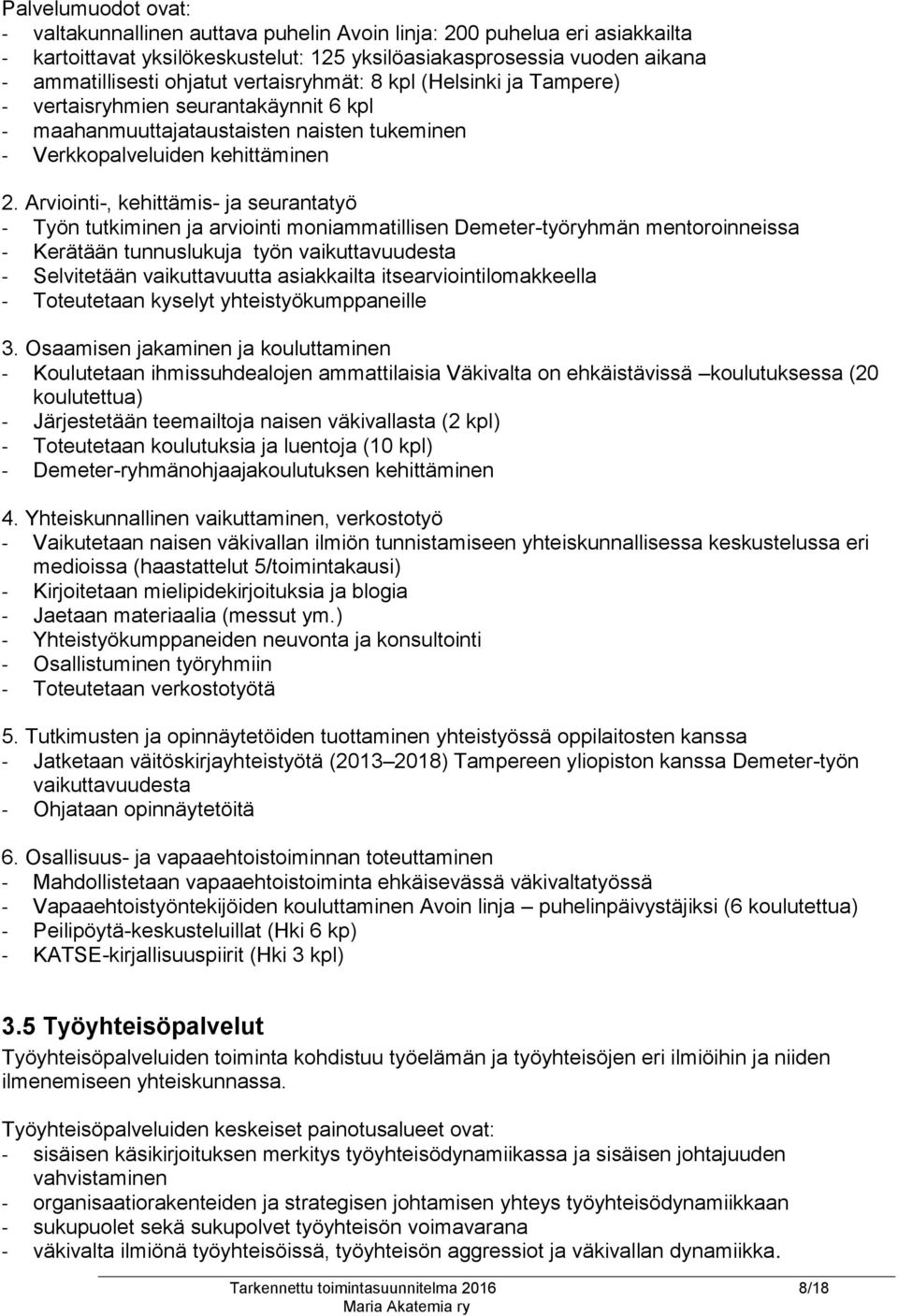 Arviointi-, kehittämis- ja seurantatyö - Työn tutkiminen ja arviointi moniammatillisen Demeter-työryhmän mentoroinneissa - Kerätään tunnuslukuja työn vaikuttavuudesta - Selvitetään vaikuttavuutta