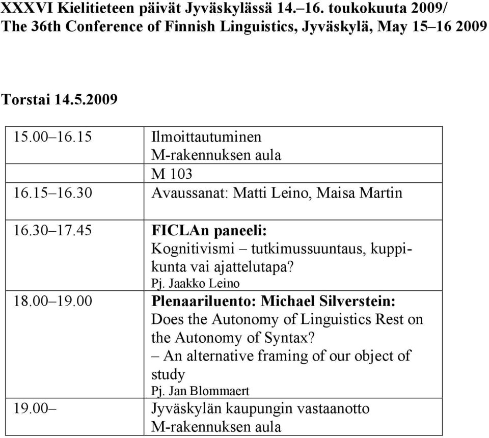 45 FICLAn paneeli: Kognitivismi tutkimussuuntaus, kuppikunta vai ajattelutapa? Pj. Jaakko Leino 18.00 19.