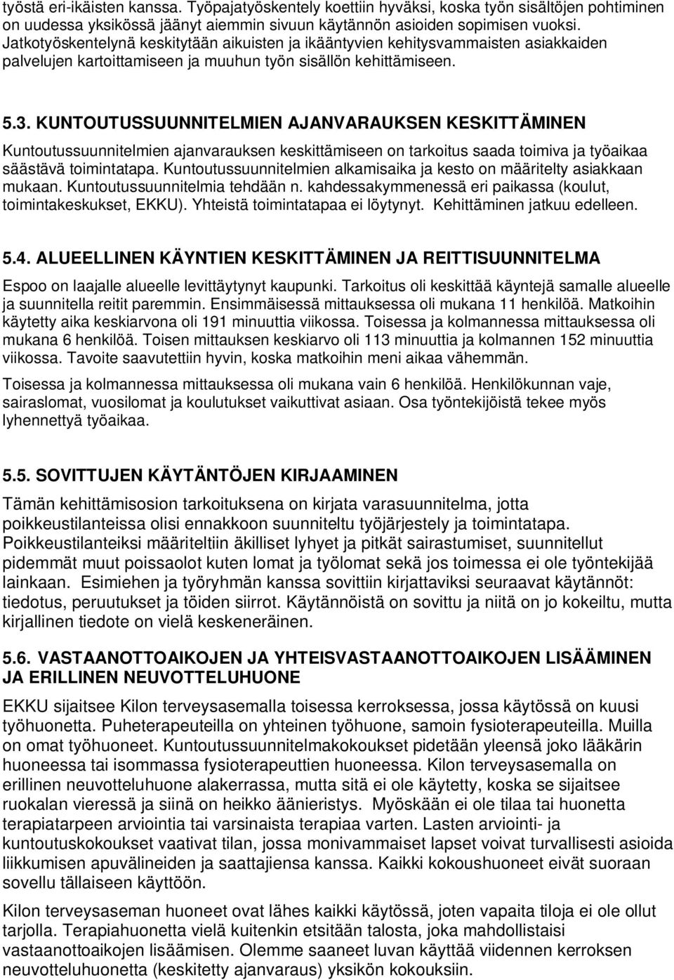 KUNTOUTUSSUUNNITELMIEN AJANVARAUKSEN KESKITTÄMINEN Kuntoutussuunnitelmien ajanvarauksen keskittämiseen on tarkoitus saada toimiva ja työaikaa säästävä toimintatapa.