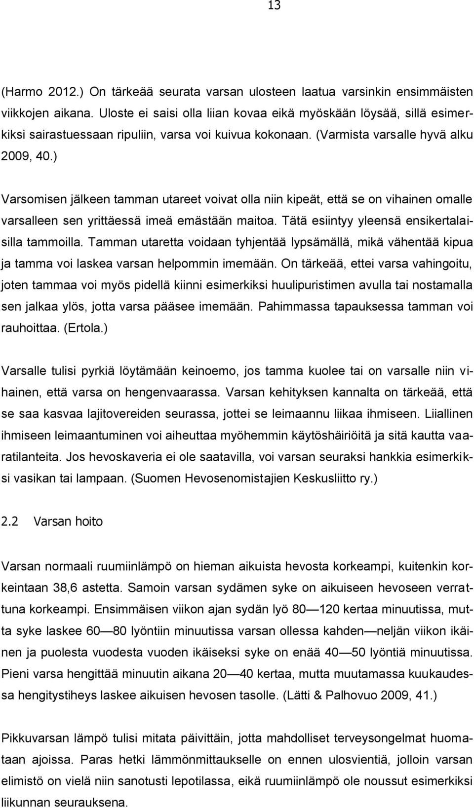 ) Varsomisen jälkeen tamman utareet voivat olla niin kipeät, että se on vihainen omalle varsalleen sen yrittäessä imeä emästään maitoa. Tätä esiintyy yleensä ensikertalaisilla tammoilla.