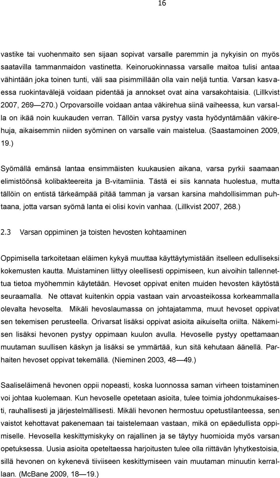 Varsan kasvaessa ruokintavälejä voidaan pidentää ja annokset ovat aina varsakohtaisia. (Lillkvist 2007, 269 270.