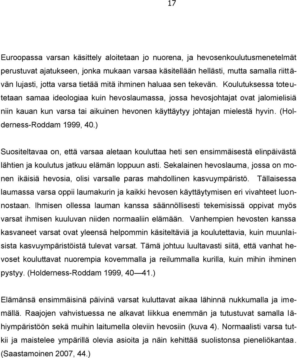 Koulutuksessa toteutetaan samaa ideologiaa kuin hevoslaumassa, jossa hevosjohtajat ovat jalomielisiä niin kauan kun varsa tai aikuinen hevonen käyttäytyy johtajan mielestä hyvin.