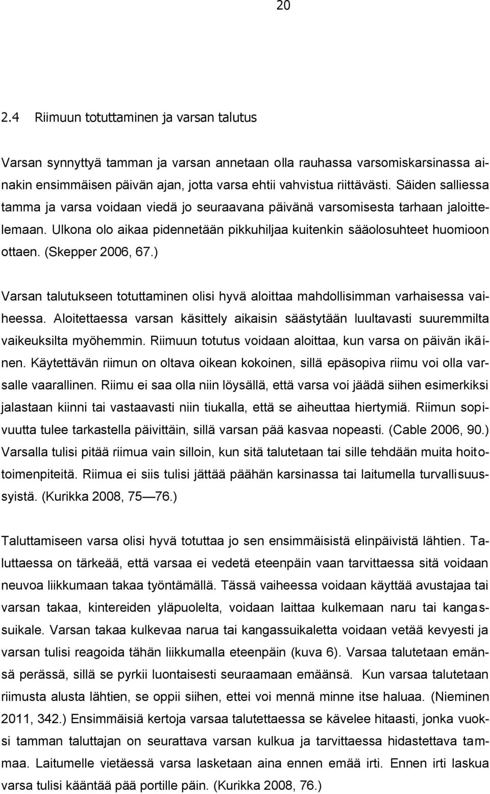 (Skepper 2006, 67.) Varsan talutukseen totuttaminen olisi hyvä aloittaa mahdollisimman varhaisessa vaiheessa.