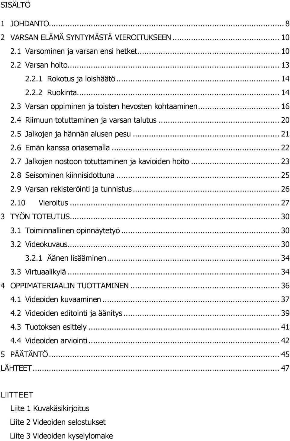 .. 22 2.7 Jalkojen nostoon totuttaminen ja kavioiden hoito... 23 2.8 Seisominen kiinnisidottuna... 25 2.9 Varsan rekisteröinti ja tunnistus... 26 2.10 Vieroitus... 27 3 TYÖN TOTEUTUS... 30 3.