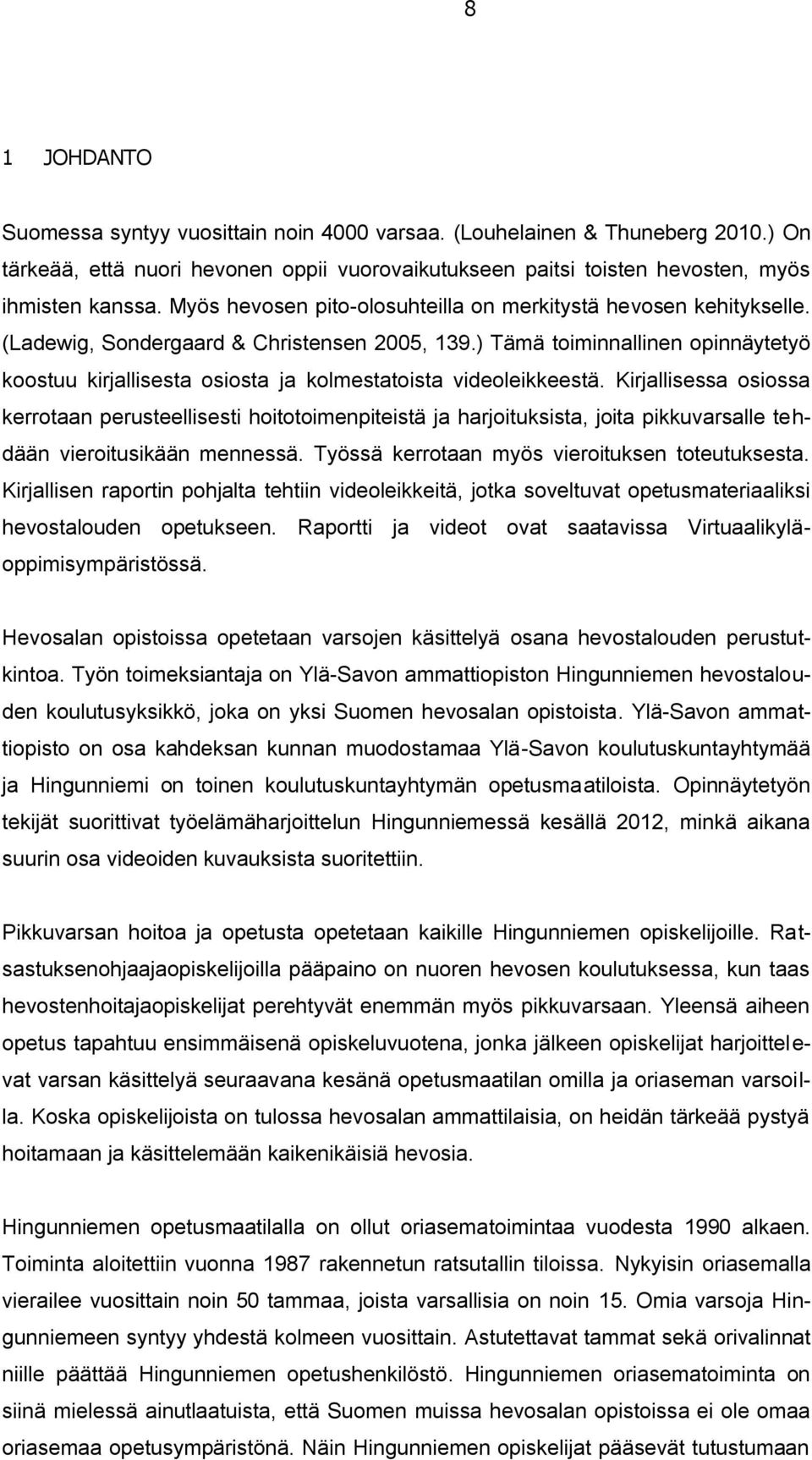 ) Tämä toiminnallinen opinnäytetyö koostuu kirjallisesta osiosta ja kolmestatoista videoleikkeestä.