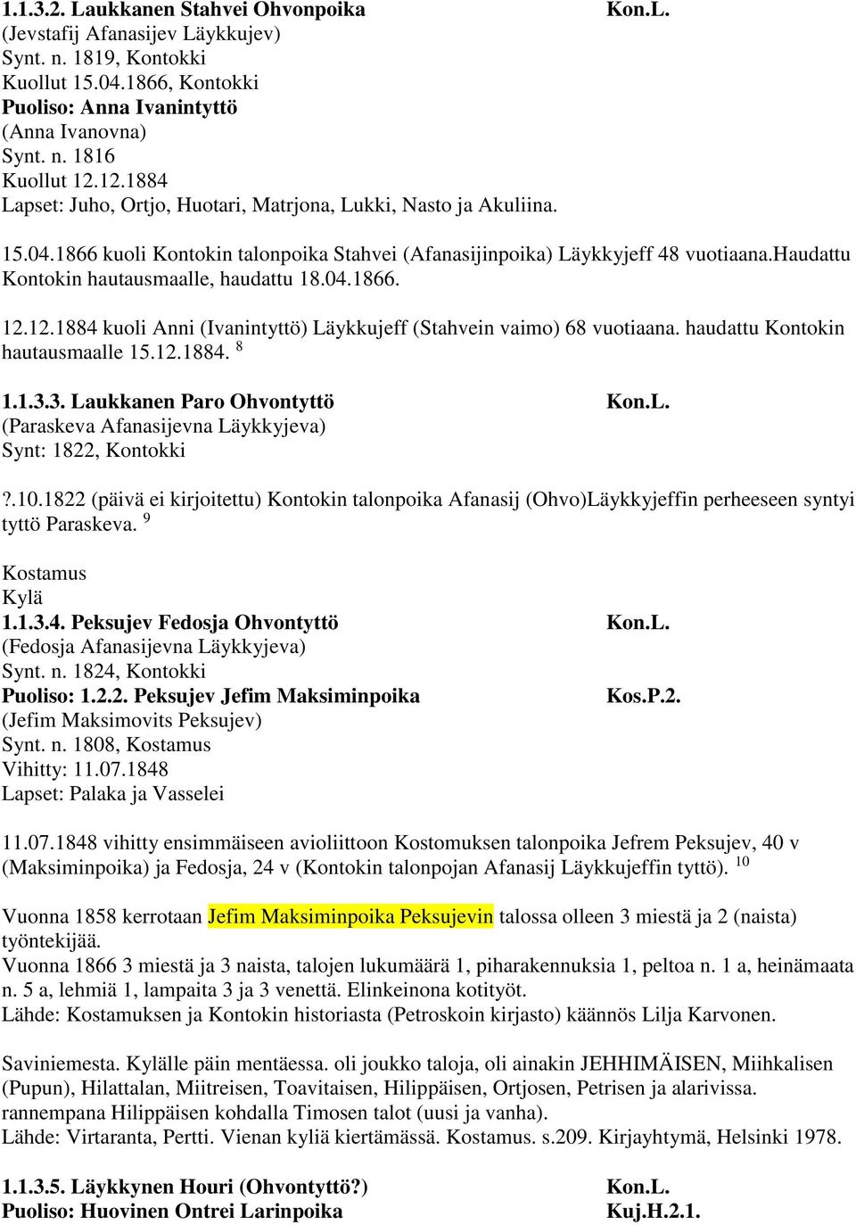 haudattu Kontokin hautausmaalle, haudattu 18.04.1866. 12.12.1884 kuoli Anni (Ivanintyttö) Läykkujeff (Stahvein vaimo) 68 vuotiaana. haudattu Kontokin hautausmaalle 15.12.1884. 8 1.1.3.