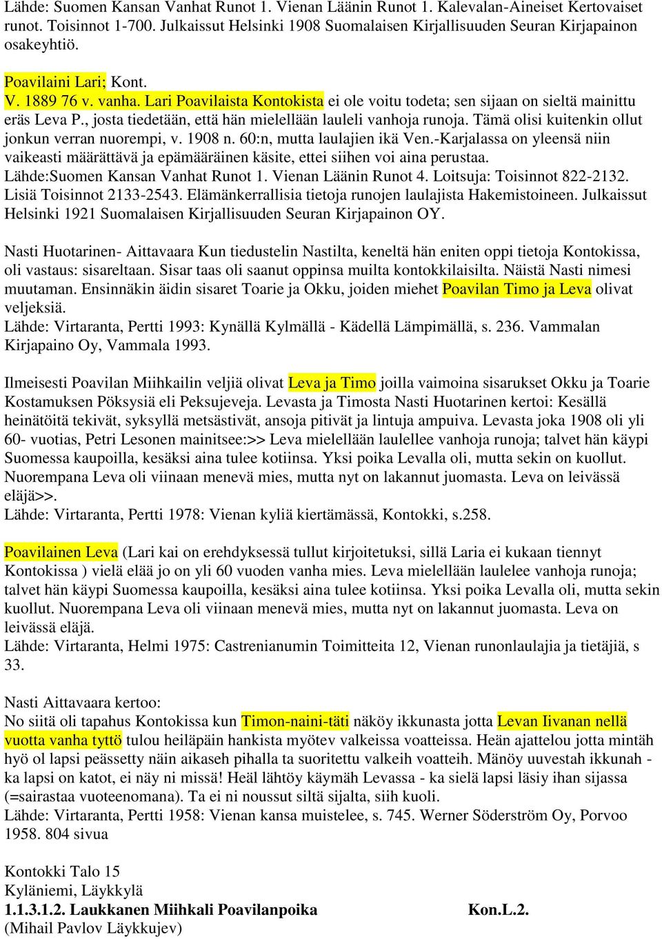 Tämä olisi kuitenkin ollut jonkun verran nuorempi, v. 1908 n. 60:n, mutta laulajien ikä Ven.-Karjalassa on yleensä niin vaikeasti määrättävä ja epämääräinen käsite, ettei siihen voi aina perustaa.