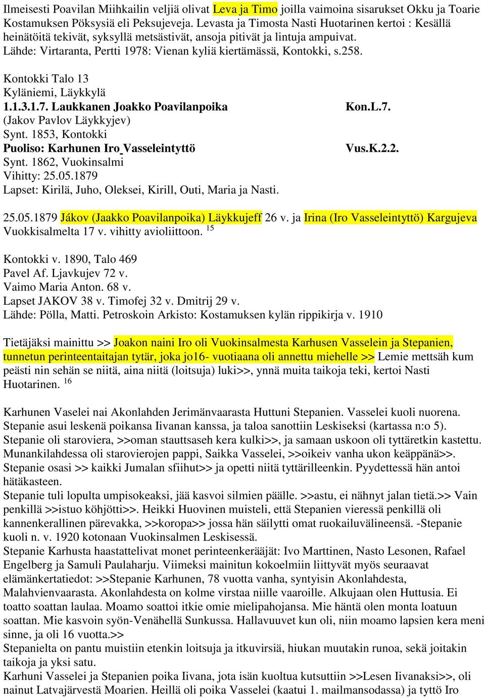 Talo 13 Kyläniemi, Läykkylä 1.1.3.1.7. Laukkanen Joakko Poavilanpoika Kon.L.7. (Jakov Pavlov Läykkyjev) Synt. 1853, Puoliso: Karhunen Iro Vasseleintyttö Vus.K.2.2. Synt. 1862, Vuokinsalmi Vihitty: 25.