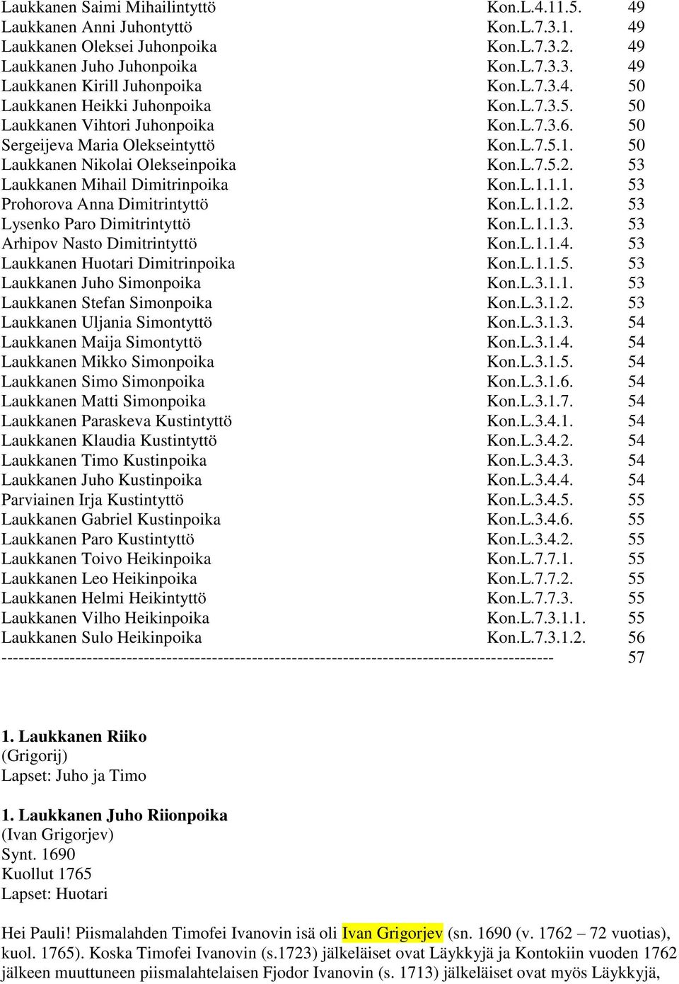 53 Laukkanen Mihail Dimitrinpoika Kon.L.1.1.1. 53 Prohorova Anna Dimitrintyttö Kon.L.1.1.2. 53 Lysenko Paro Dimitrintyttö Kon.L.1.1.3. 53 Arhipov Nasto Dimitrintyttö Kon.L.1.1.4.