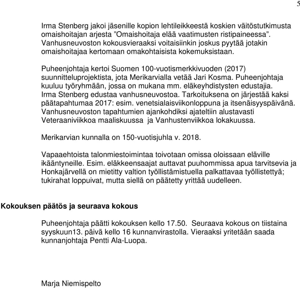 Puheenjohtaja kertoi Suomen 100-vuotismerkkivuoden (2017) suunnitteluprojektista, jota Merikarvialla vetää Jari Kosma. Puheenjohtaja kuuluu työryhmään, jossa on mukana mm. eläkeyhdistysten edustajia.