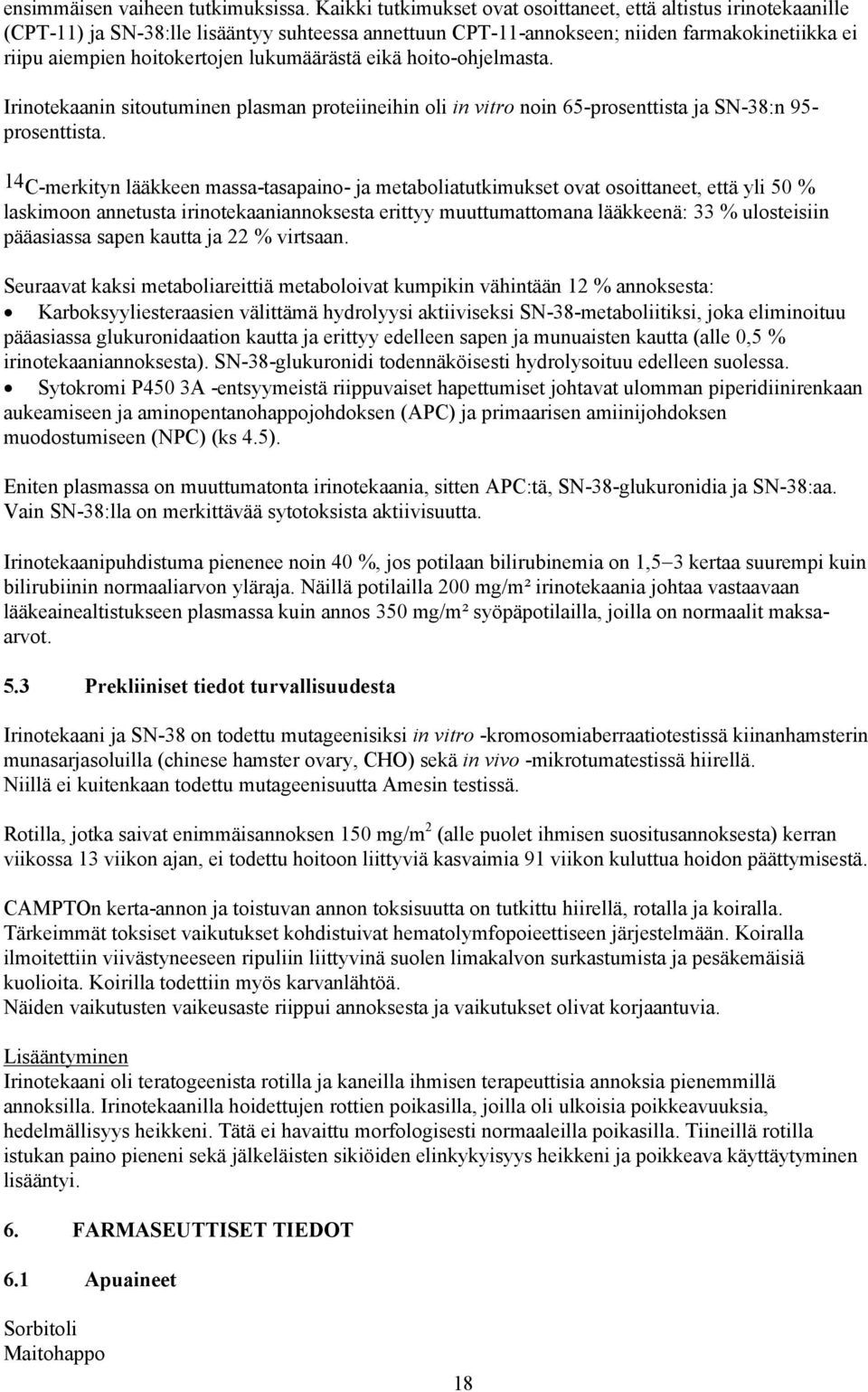 lukumäärästä eikä hoito-ohjelmasta. Irinotekaanin sitoutuminen plasman proteiineihin oli in vitro noin 65-prosenttista ja SN-38:n 95- prosenttista.