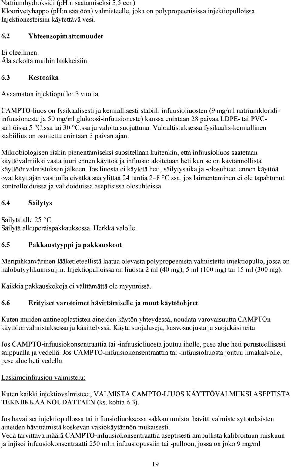 CAMPTO-liuos on fysikaalisesti ja kemiallisesti stabiili infuusioliuosten (9 mg/ml natriumkloridiinfuusioneste ja 50 mg/ml glukoosi-infuusioneste) kanssa enintään 28 päivää LDPE- tai PVCsäiliöissä 5