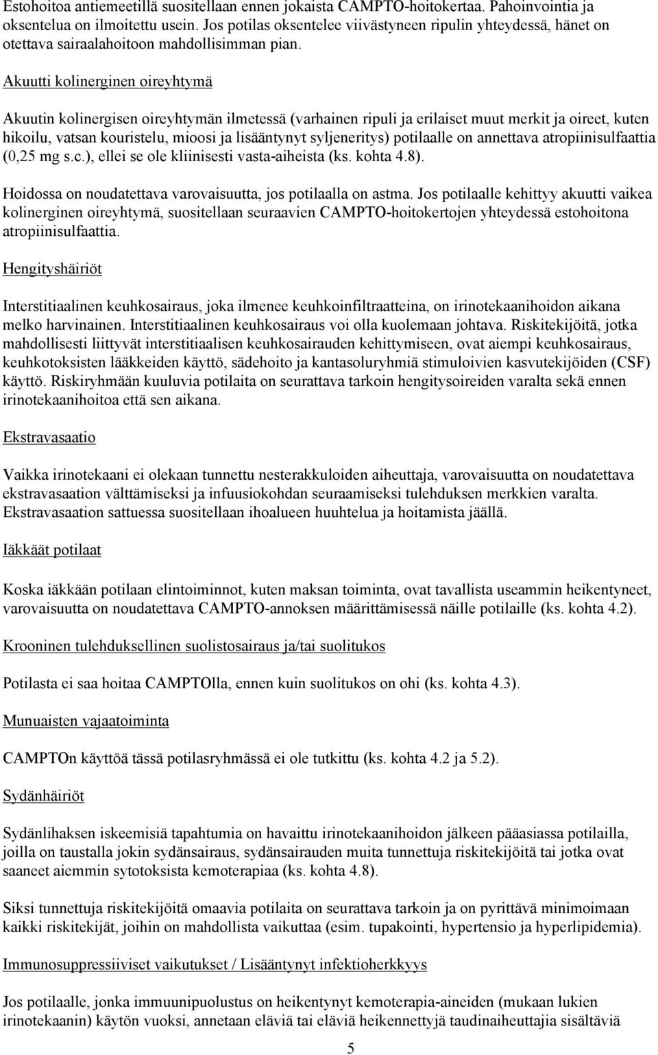 Akuutti kolinerginen oireyhtymä Akuutin kolinergisen oireyhtymän ilmetessä (varhainen ripuli ja erilaiset muut merkit ja oireet, kuten hikoilu, vatsan kouristelu, mioosi ja lisääntynyt syljeneritys)