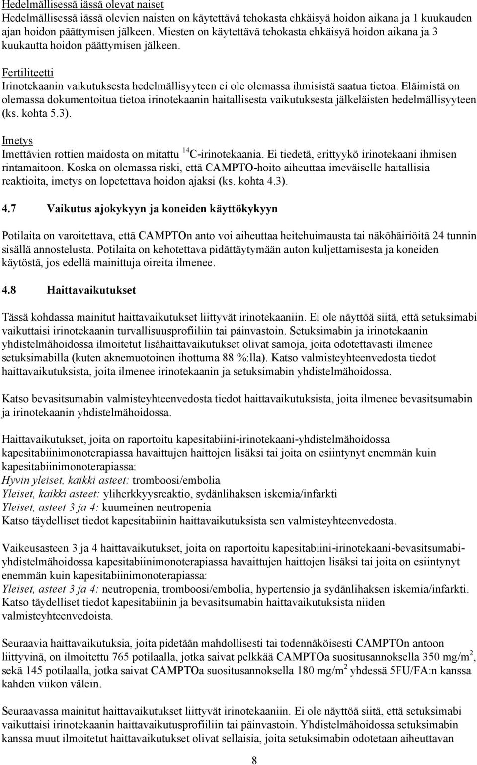 Eläimistä on olemassa dokumentoitua tietoa irinotekaanin haitallisesta vaikutuksesta jälkeläisten hedelmällisyyteen (ks. kohta 5.3). Imetys Imettävien rottien maidosta on mitattu 14 C-irinotekaania.