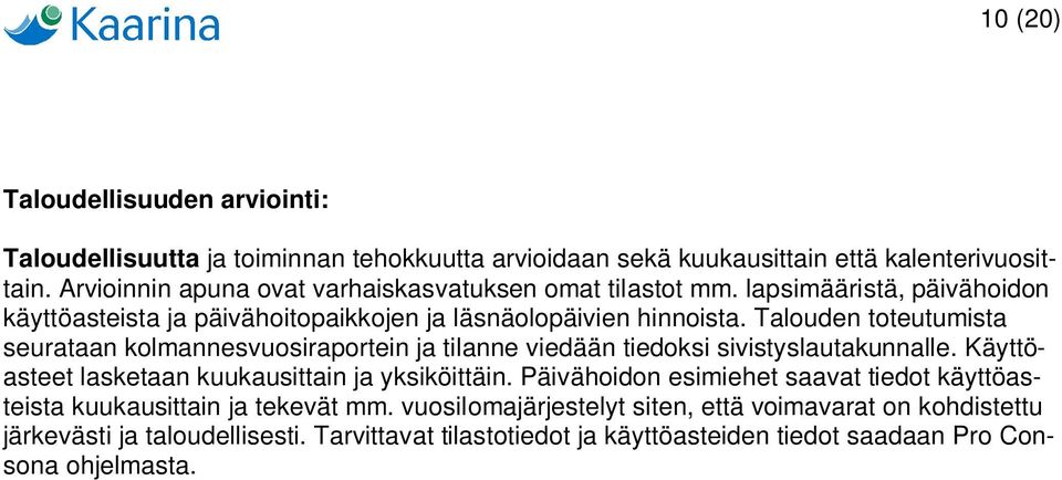 Talouden toteutumista seurataan kolmannesvuosiraportein ja tilanne viedään tiedoksi sivistyslautakunnalle. Käyttöasteet lasketaan kuukausittain ja yksiköittäin.