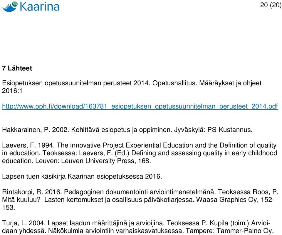 Teoksessa: Laevers, F. (Ed.) Defining and assessing quality in early childhood education. Leuven: Leuven University Press, 168. Lapsen tuen käsikirja Kaarinan esiopetuksessa 2016.