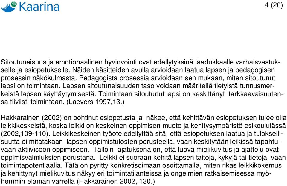 Lapsen sitoutuneisuuden taso voidaan määritellä tietyistä tunnusmerkeistä lapsen käyttäytymisestä. Toimintaan sitoutunut lapsi on keskittänyt tarkkaavaisuutensa tiiviisti toimintaan. (Laevers 1997,13.