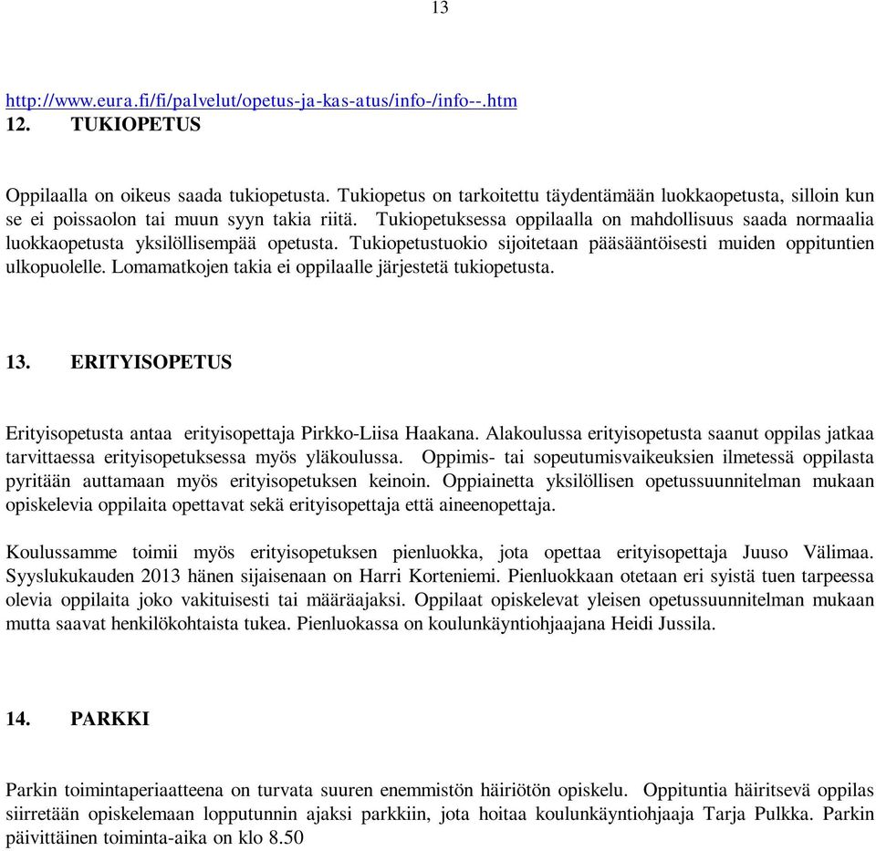 Tukiopetuksessa oppilaalla on mahdollisuus saada normaalia luokkaopetusta yksilöllisempää opetusta. Tukiopetustuokio sijoitetaan pääsääntöisesti muiden oppituntien ulkopuolelle.