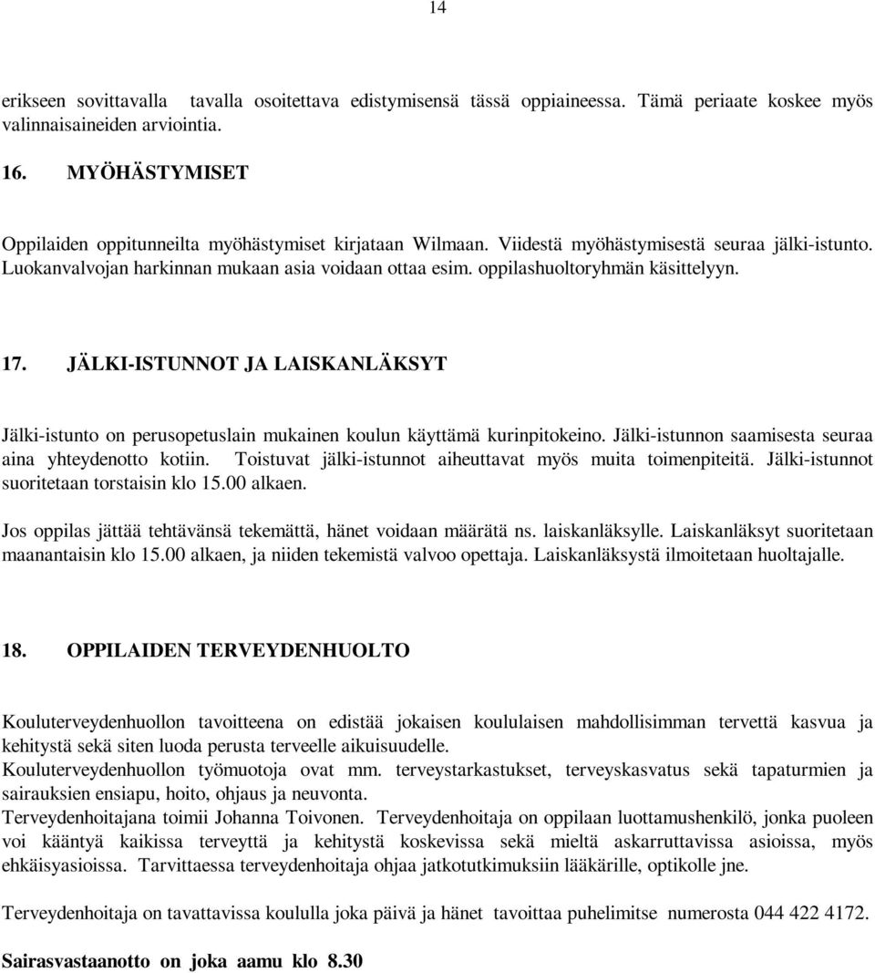 oppilashuoltoryhmän käsittelyyn. 17. JÄLKI-ISTUNNOT JA LAISKANLÄKSYT Jälki-istunto on perusopetuslain mukainen koulun käyttämä kurinpitokeino.