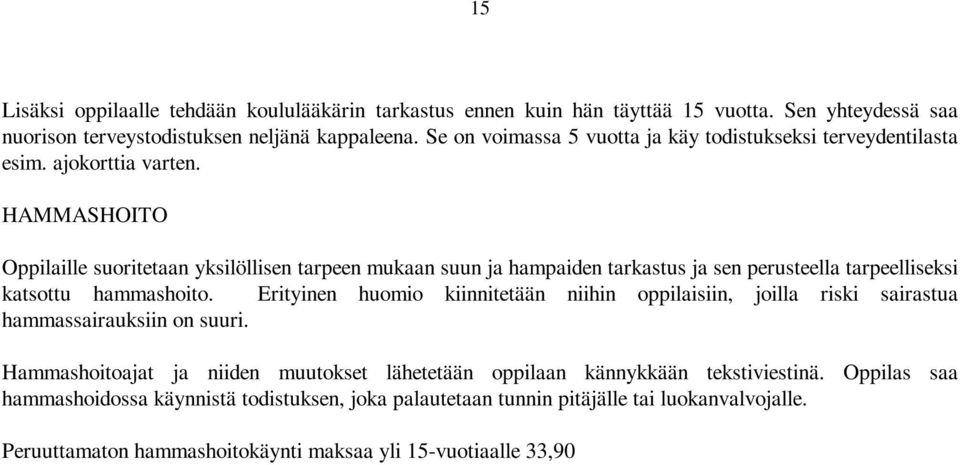 HAMMASHOITO Oppilaille suoritetaan yksilöllisen tarpeen mukaan suun ja hampaiden tarkastus ja sen perusteella tarpeelliseksi katsottu hammashoito.