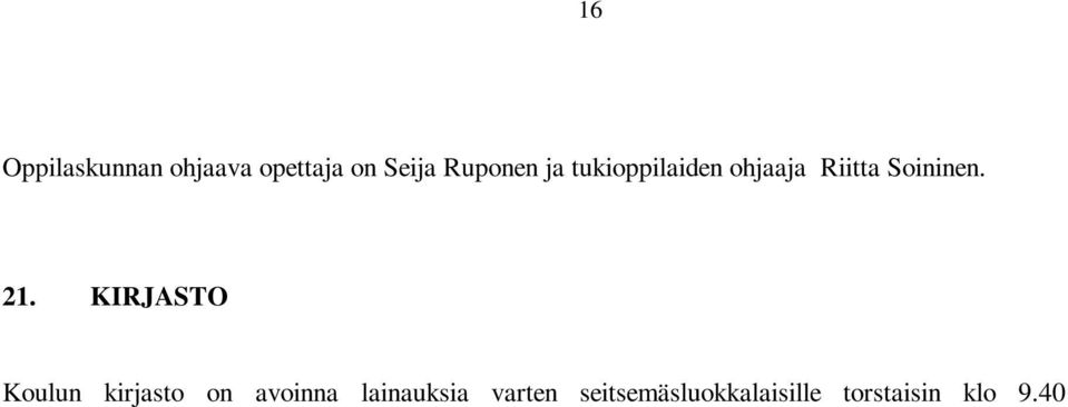 KODIN JA KOULUN YHTEISTYÖ Mutkattomat ja avoimet suhteet kodin ja koulun välillä auttavat lasta parhaiten sopeutumaan kouluyhteisön jäseneksi. Luokanvalvoja on oppilaan tukihenkilö koulussa.