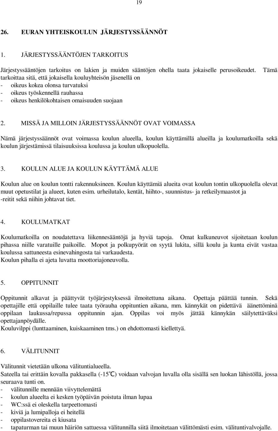 MISSÄ JA MILLOIN JÄRJESTYSSÄÄNNÖT OVAT VOIMASSA Nämä järjestyssäännöt ovat voimassa koulun alueella, koulun käyttämillä alueilla ja koulumatkoilla sekä koulun järjestämissä tilaisuuksissa koulussa ja