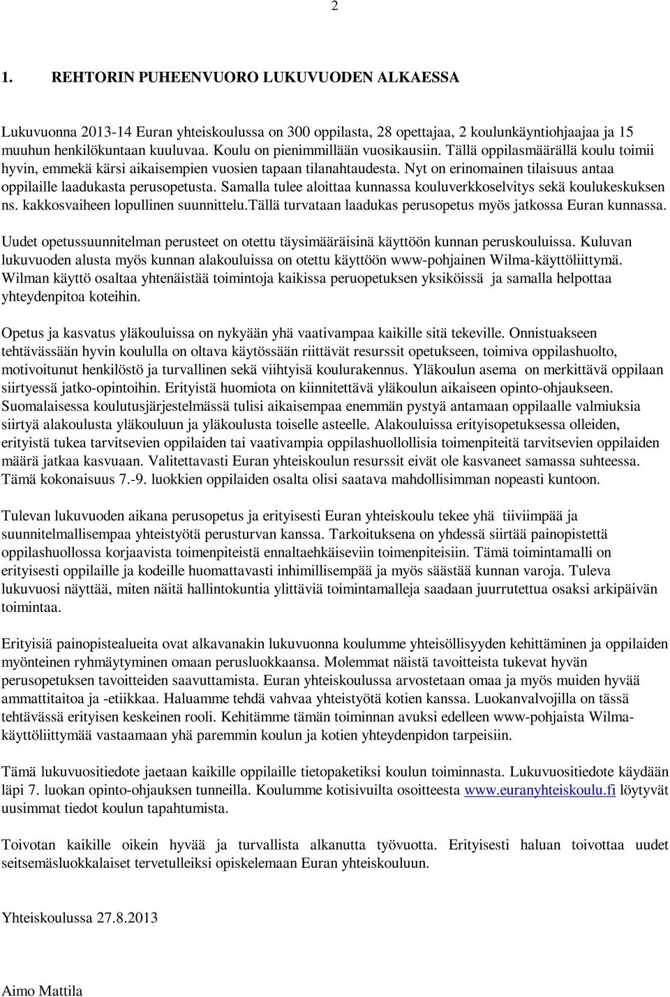 Nyt on erinomainen tilaisuus antaa oppilaille laadukasta perusopetusta. Samalla tulee aloittaa kunnassa kouluverkkoselvitys sekä koulukeskuksen ns. kakkosvaiheen lopullinen suunnittelu.