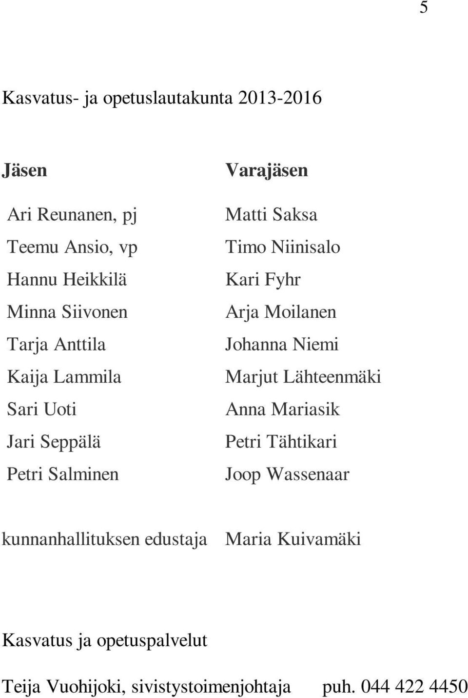 Fyhr Arja Moilanen Johanna Niemi Marjut Lähteenmäki Anna Mariasik Petri Tähtikari Joop Wassenaar