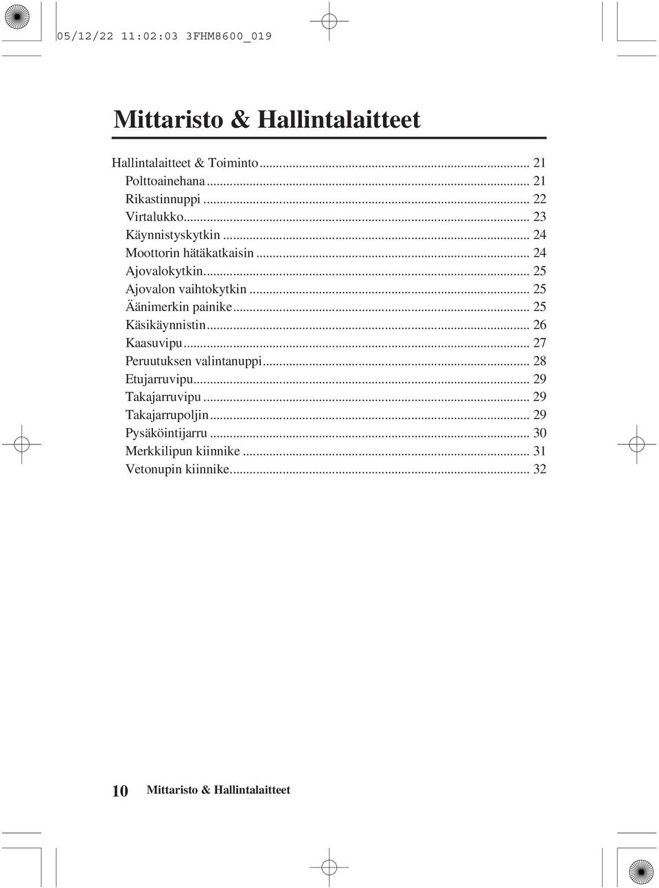 .. 25 Äänimerkin painike... 25 Käsikäynnistin... 26 Kaasuvipu... 27 Peruutuksen valintanuppi... 28 Etujarruvipu.