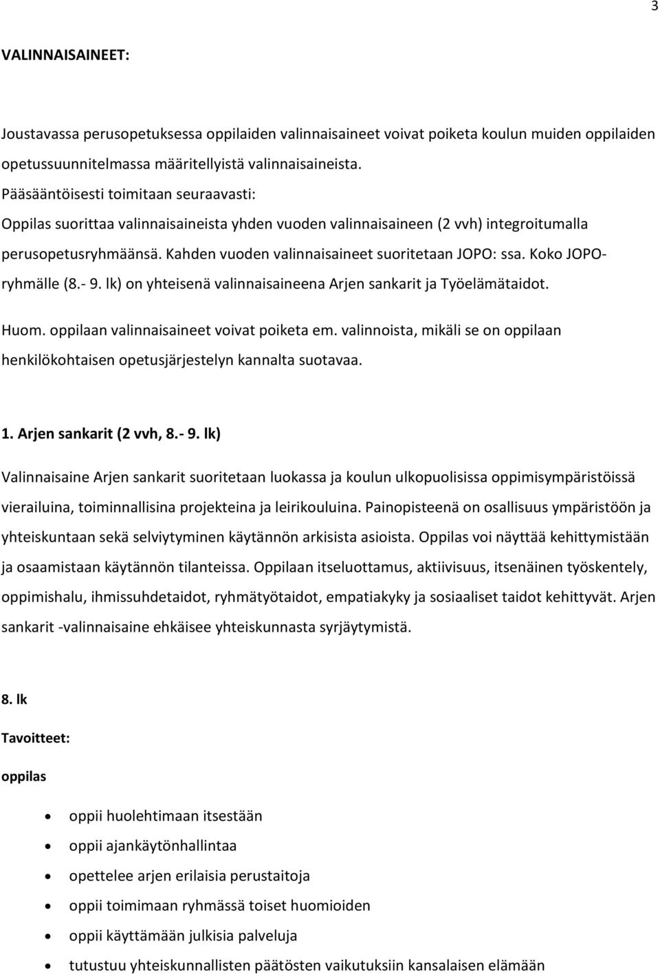 Kahden vuoden valinnaisaineet suoritetaan JOPO: ssa. Koko JOPOryhmälle (8.- 9. lk) on yhteisenä valinnaisaineena Arjen sankarit ja Työelämätaidot. Huom. oppilaan valinnaisaineet voivat poiketa em.