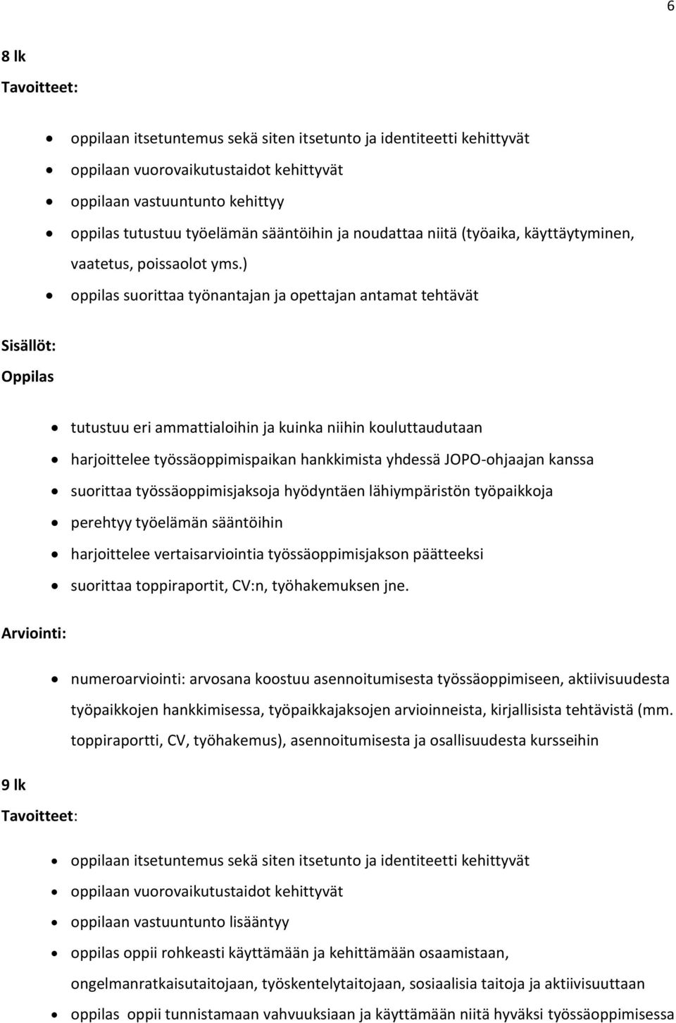 ) oppilas suorittaa työnantajan ja opettajan antamat tehtävät Sisällöt: Oppilas tutustuu eri ammattialoihin ja kuinka niihin kouluttaudutaan harjoittelee työssäoppimispaikan hankkimista yhdessä