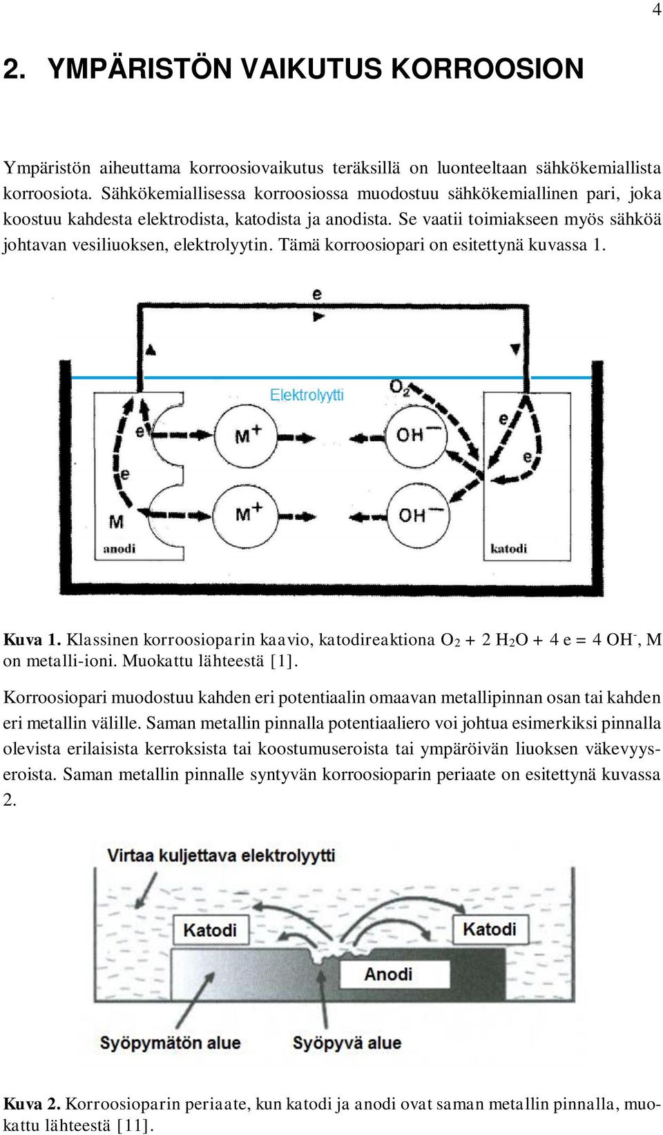 Tämä korroosiopari on esitettynä kuvassa 1. Kuva 1. Klassinen korroosioparin kaavio, katodireaktiona O2 + 2 H2O + 4 e = 4 OH -, M on metalli-ioni. Muokattu lähteestä [1].