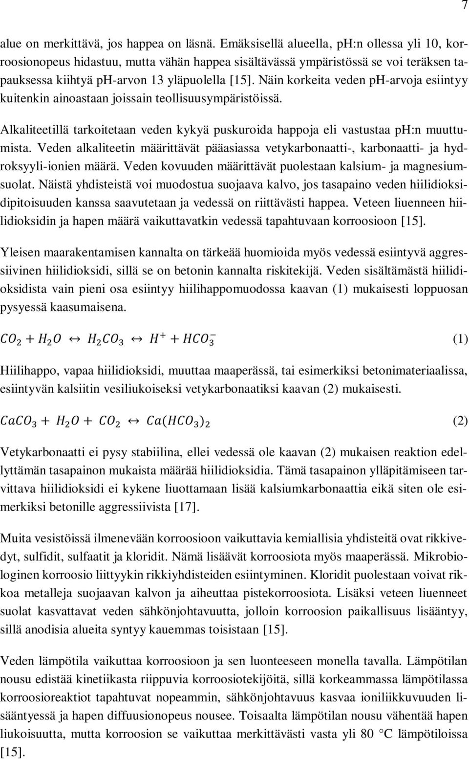 Näin korkeita veden ph-arvoja esiintyy kuitenkin ainoastaan joissain teollisuusympäristöissä. Alkaliteetillä tarkoitetaan veden kykyä puskuroida happoja eli vastustaa ph:n muuttumista.