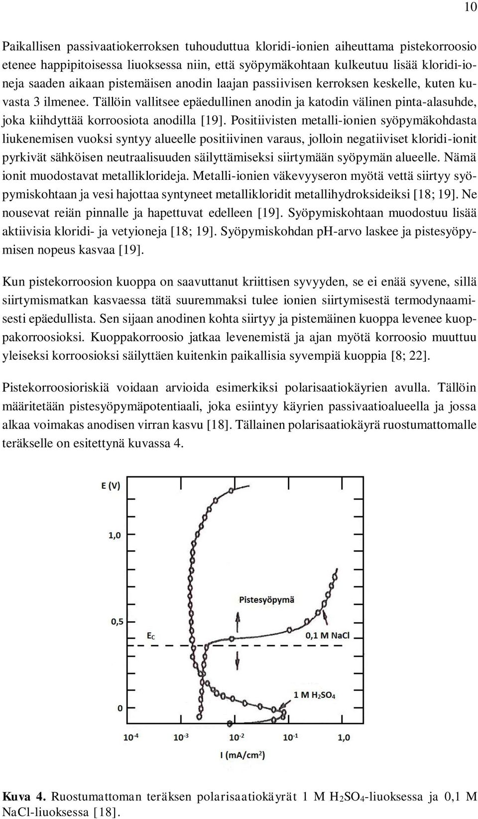 Positiivisten metalli-ionien syöpymäkohdasta liukenemisen vuoksi syntyy alueelle positiivinen varaus, jolloin negatiiviset kloridi-ionit pyrkivät sähköisen neutraalisuuden säilyttämiseksi siirtymään