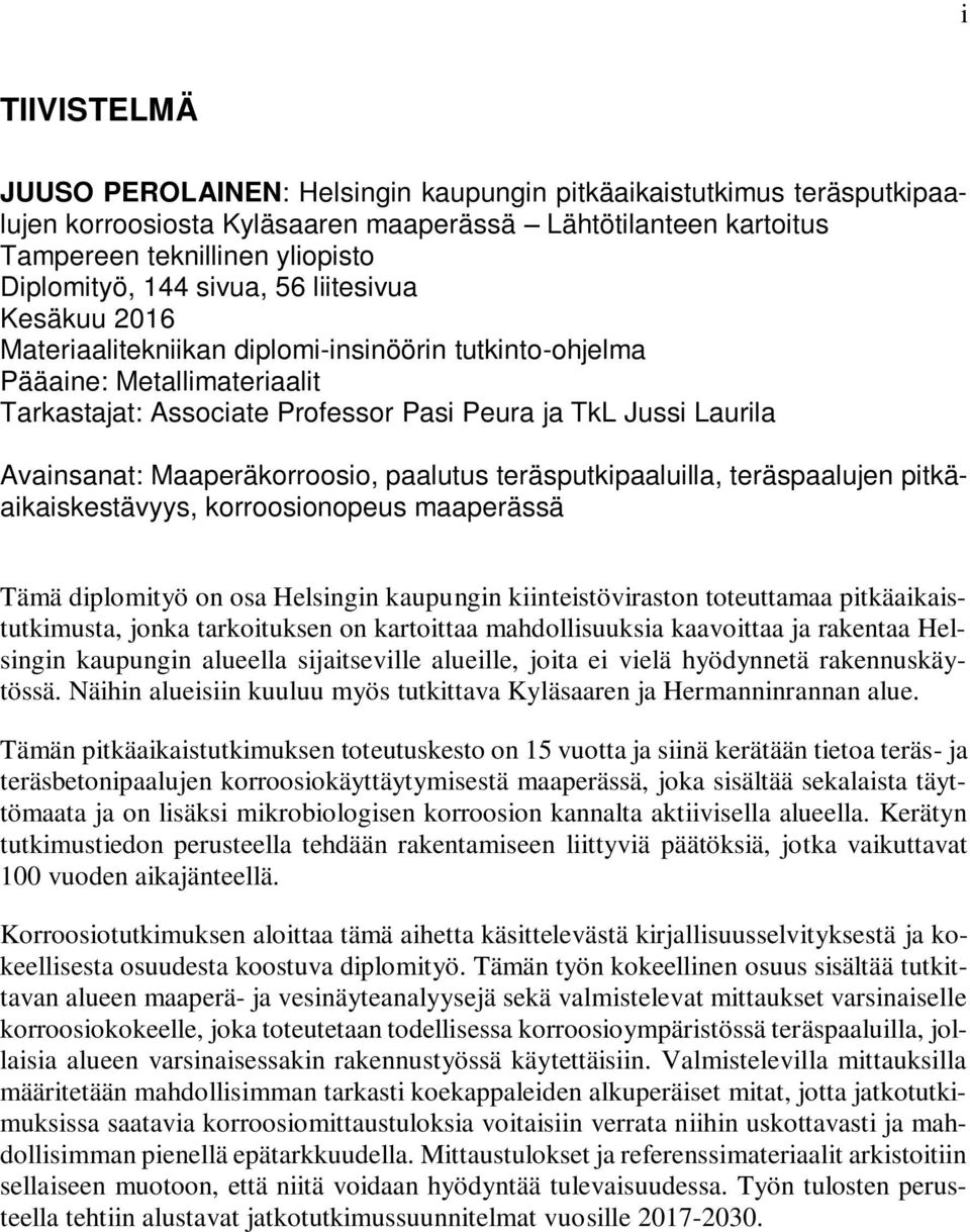 Maaperäkorroosio, paalutus teräsputkipaaluilla, teräspaalujen pitkäaikaiskestävyys, korroosionopeus maaperässä Tämä diplomityö on osa Helsingin kaupungin kiinteistöviraston toteuttamaa