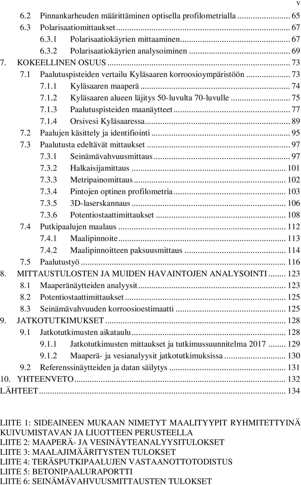 .. 77 7.1.4 Orsivesi Kyläsaaressa... 89 7.2 Paalujen käsittely ja identifiointi... 95 7.3 Paalutusta edeltävät mittaukset... 97 7.3.1 Seinämävahvuusmittaus... 97 7.3.2 Halkaisijamittaus... 101 7.3.3 Metripainomittaus.