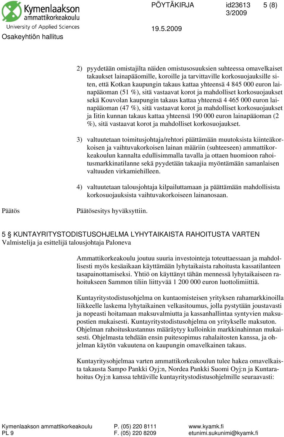 sitä vastaavat korot ja mahdolliset korkosuojaukset ja Iitin kunnan takaus kattaa yhteensä 190 000 euron lainapääoman (2 %), sitä vastaavat korot ja mahdolliset korkosuojaukset.