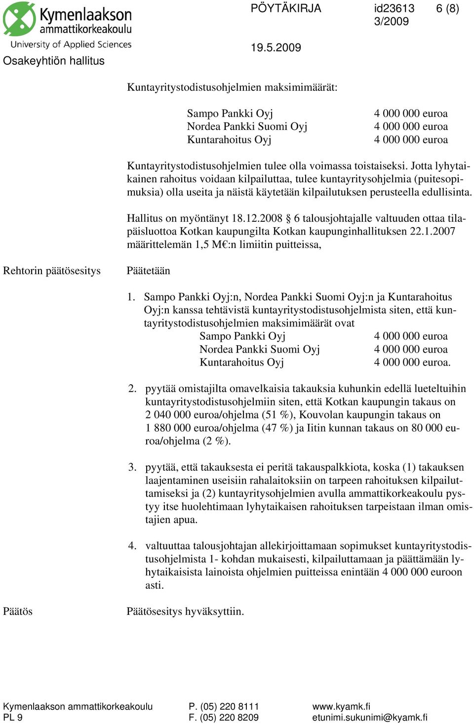 Jotta lyhytaikainen rahoitus voidaan kilpailuttaa, tulee kuntayritysohjelmia (puitesopimuksia) olla useita ja näistä käytetään kilpailutuksen perusteella edullisinta. Hallitus on myöntänyt 18.12.