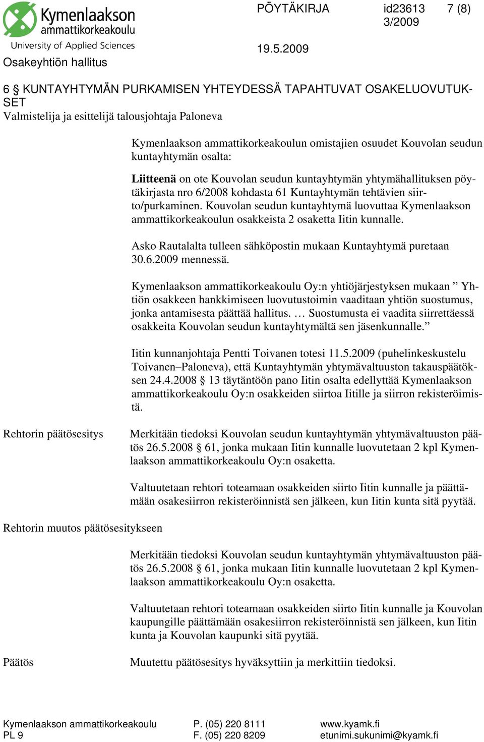 Kouvolan seudun kuntayhtymä luovuttaa Kymenlaakson ammattikorkeakoulun osakkeista 2 osaketta Iitin kunnalle. Asko Rautalalta tulleen sähköpostin mukaan Kuntayhtymä puretaan 30.6.2009 mennessä.