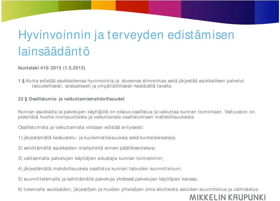 22 Osallistumis- ja vaikuttamismahdollisuudet Kunnan asukkailla ja palvelujen käyttäjillä on oikeus osallistua ja vaikuttaa kunnan toimintaan.