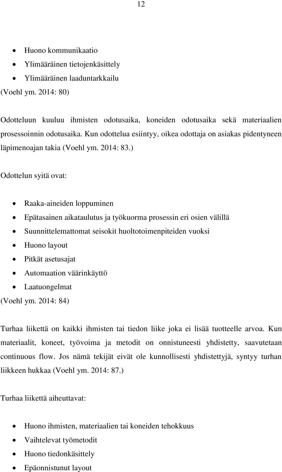 Kun odottelua esiintyy, oikea odottaja on asiakas pidentyneen läpimenoajan takia (Voehl ym. 2014: 83.