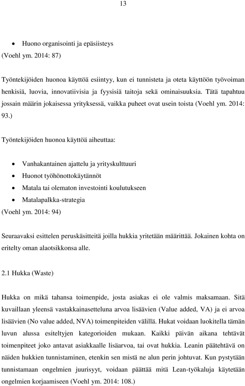 Tätä tapahtuu jossain määrin jokaisessa yrityksessä, vaikka puheet ovat usein toista (Voehl ym. 2014: 93.