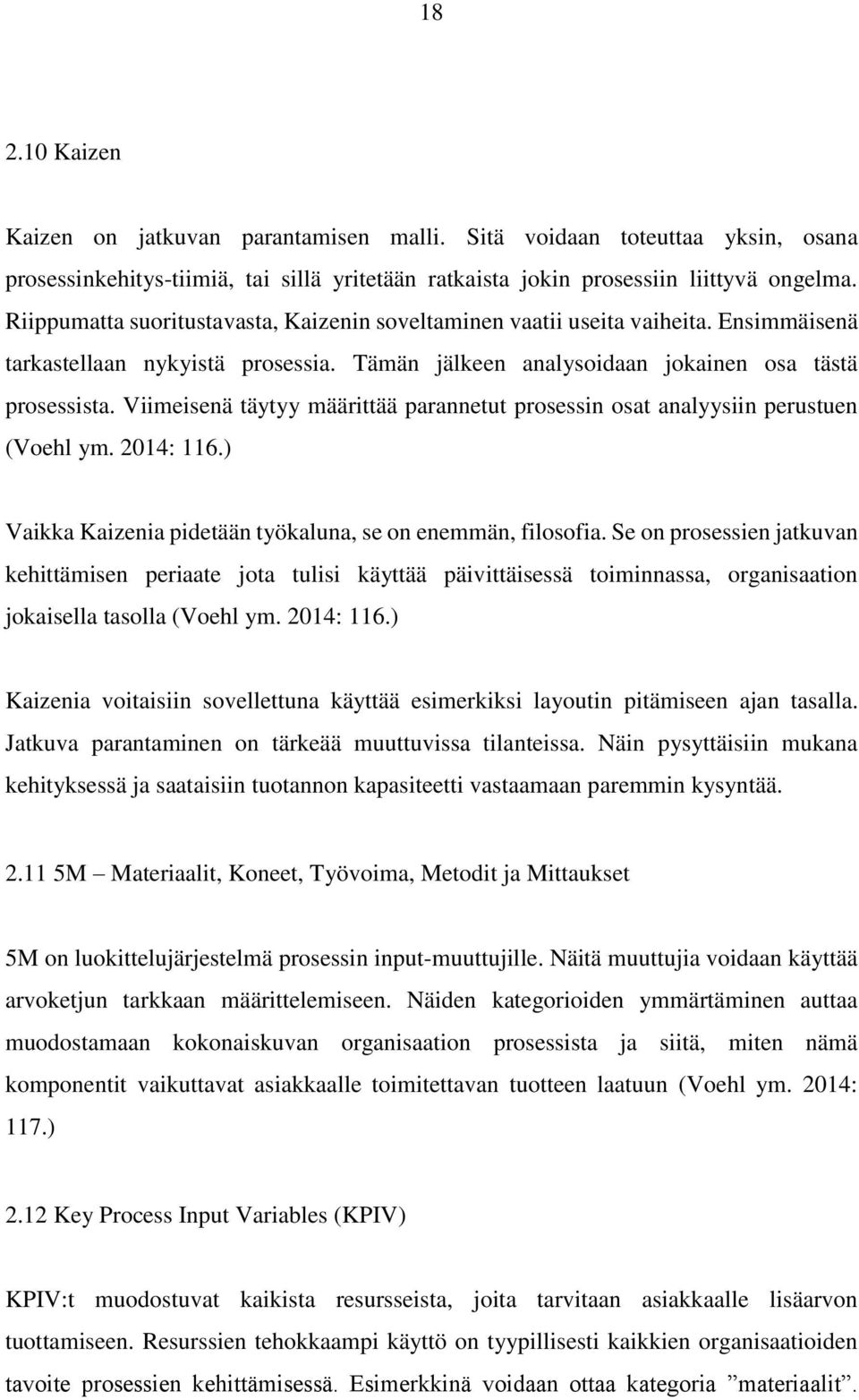 Viimeisenä täytyy määrittää parannetut prosessin osat analyysiin perustuen (Voehl ym. 2014: 116.) Vaikka Kaizenia pidetään työkaluna, se on enemmän, filosofia.