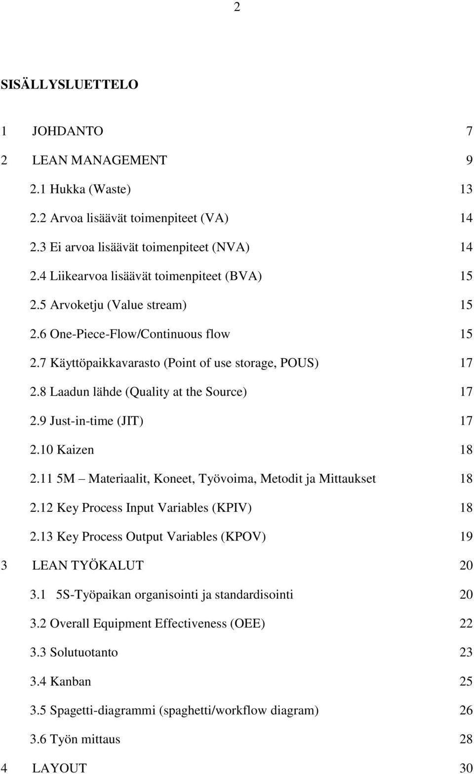 8 Laadun lähde (Quality at the Source) 17 2.9 Just-in-time (JIT) 17 2.10 Kaizen 18 2.11 5M Materiaalit, Koneet, Työvoima, Metodit ja Mittaukset 18 2.12 Key Process Input Variables (KPIV) 18 2.