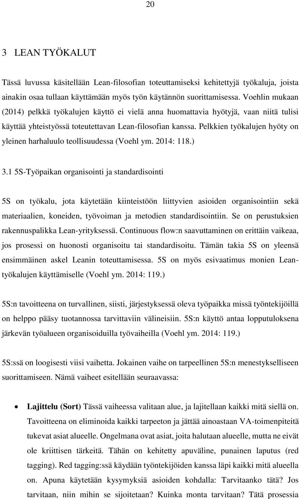 Pelkkien työkalujen hyöty on yleinen harhaluulo teollisuudessa (Voehl ym. 2014: 118.) 3.