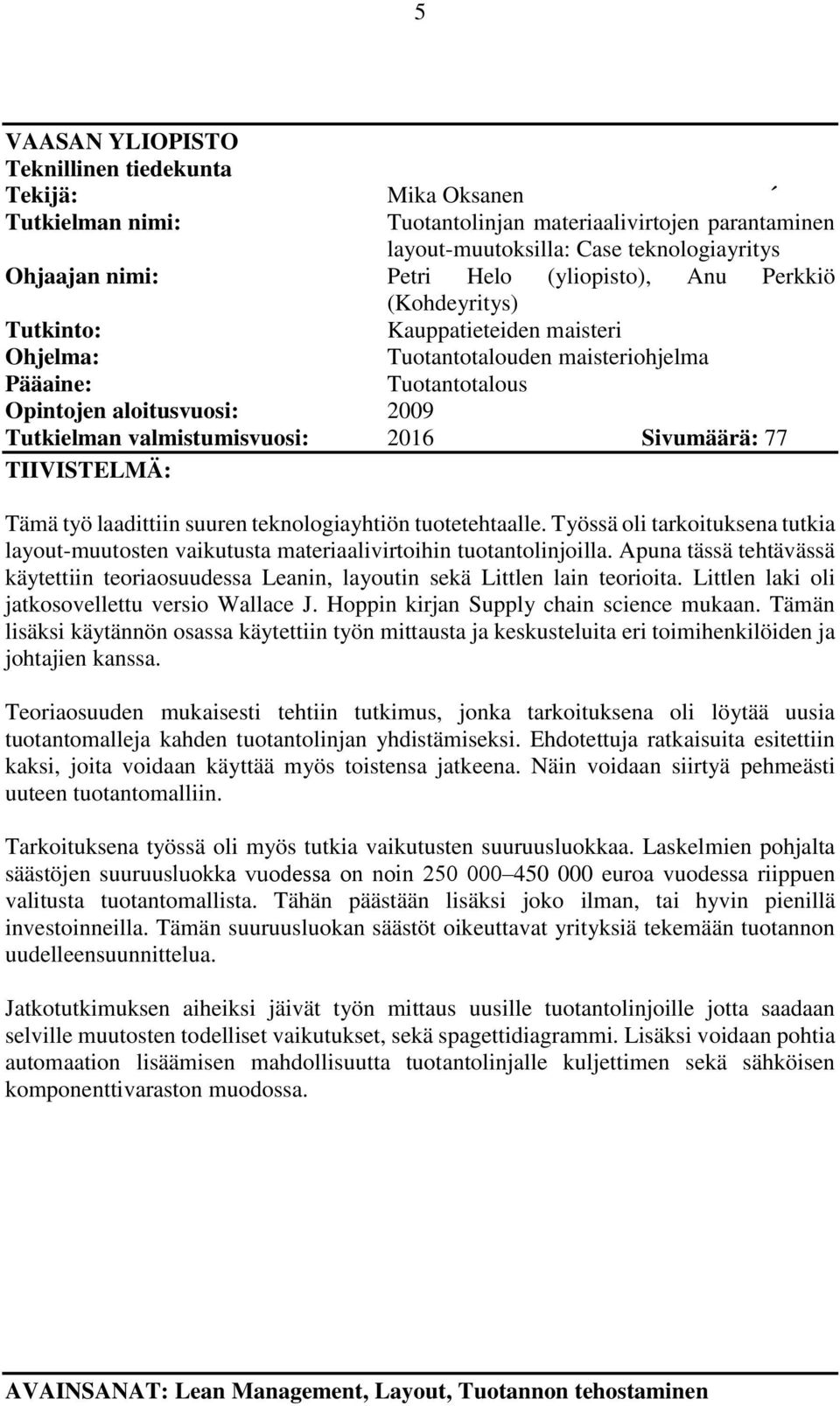 2016 Sivumäärä: 77 TIIVISTELMÄ: Tämä työ laadittiin suuren teknologiayhtiön tuotetehtaalle. Työssä oli tarkoituksena tutkia layout-muutosten vaikutusta materiaalivirtoihin tuotantolinjoilla.