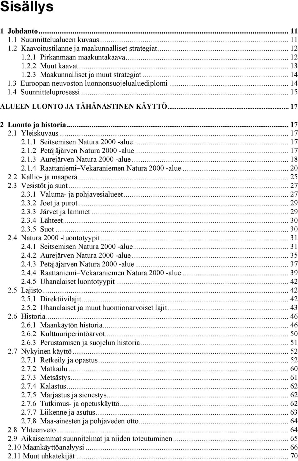 .. 17 2.1.2 Petäjäjärven Natura 2000 -alue... 17 2.1.3 Aurejärven Natura 2000 -alue... 18 2.1.4 Raattaniemi Vekaraniemen Natura 2000 -alue... 20 2.2 Kallio- ja maaperä... 25 2.3 Vesistöt ja suot.