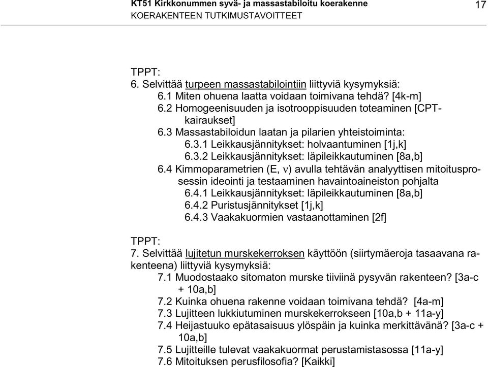 3.2 Leikkausjännitykset: läpileikkautuminen [8a,b] 6.4 Kimmoparametrien (E, ν) avulla tehtävän analyyttisen mitoitusprosessin ideointi ja testaaminen havaintoaineiston pohjalta 6.4.1 Leikkausjännitykset: läpileikkautuminen [8a,b] 6.