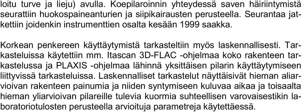 Itascan 3D-FLAC -ohjelmaa koko rakenteen tarkastelussa ja PLAXIS -ohjelmaa lähinnä yksittäisen pilarin käyttäytymiseen liittyvissä tarkasteluissa.