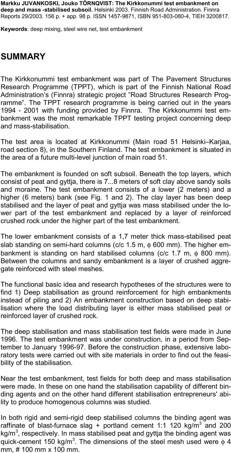 Keywords: deep mixing, steel wire net, test embankment SUMMARY The Kirkkonummi test embankment was part of The Pavement Structures Research Programme (TPPT), which is part of the Finnish National